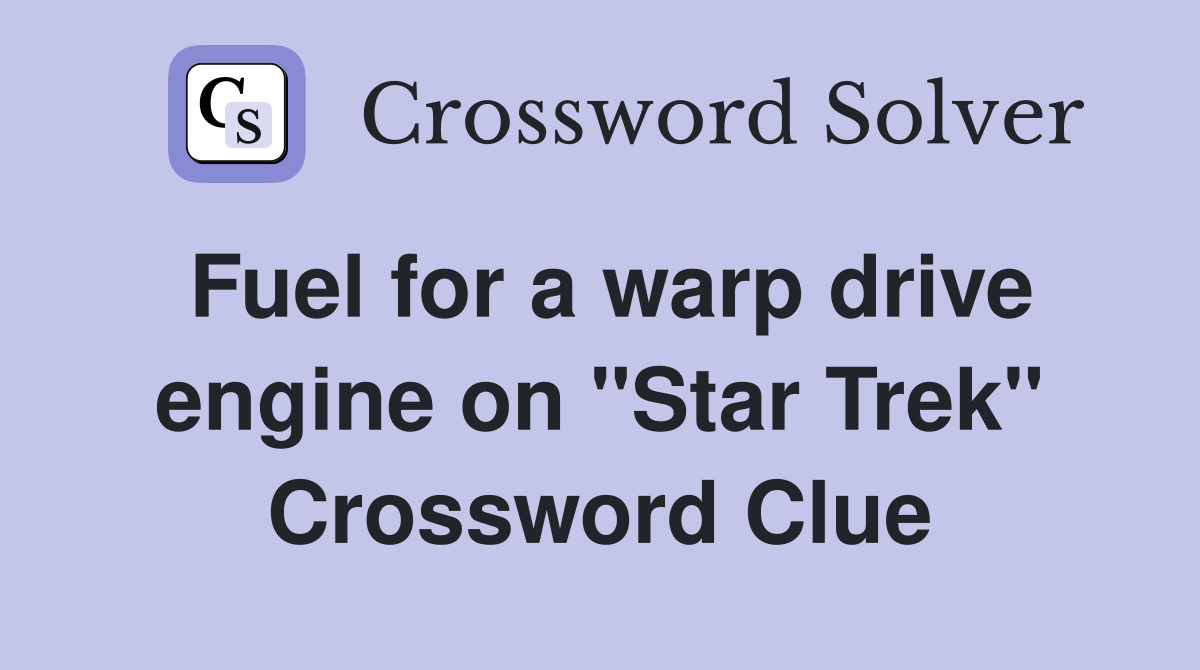 Fuel for a warp drive engine on "Star Trek" Crossword Clue