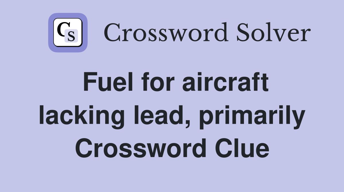 Fuel for aircraft lacking lead, primarily Crossword Clue