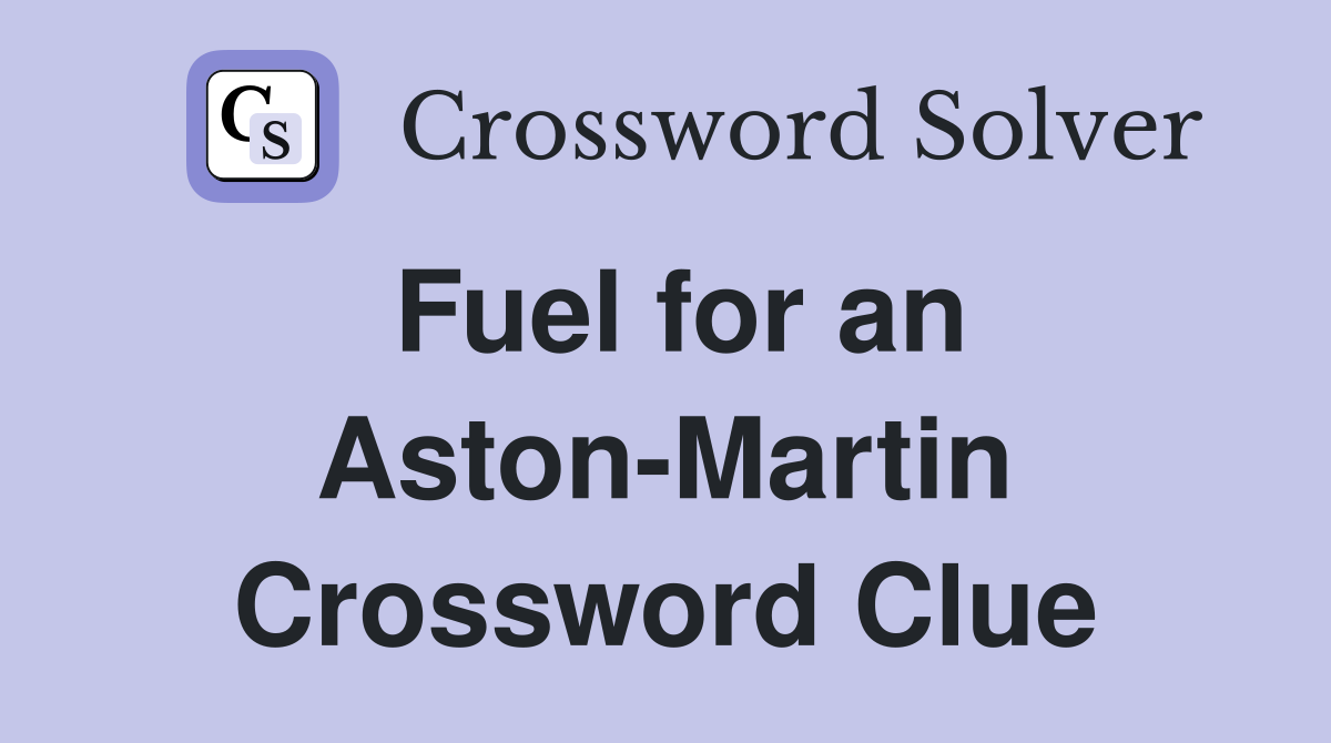 Fuel for an Aston-Martin Crossword Clue