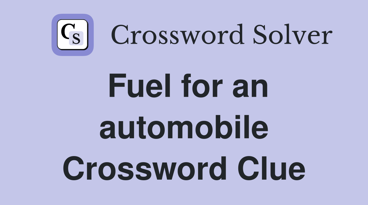 Fuel for an automobile Crossword Clue