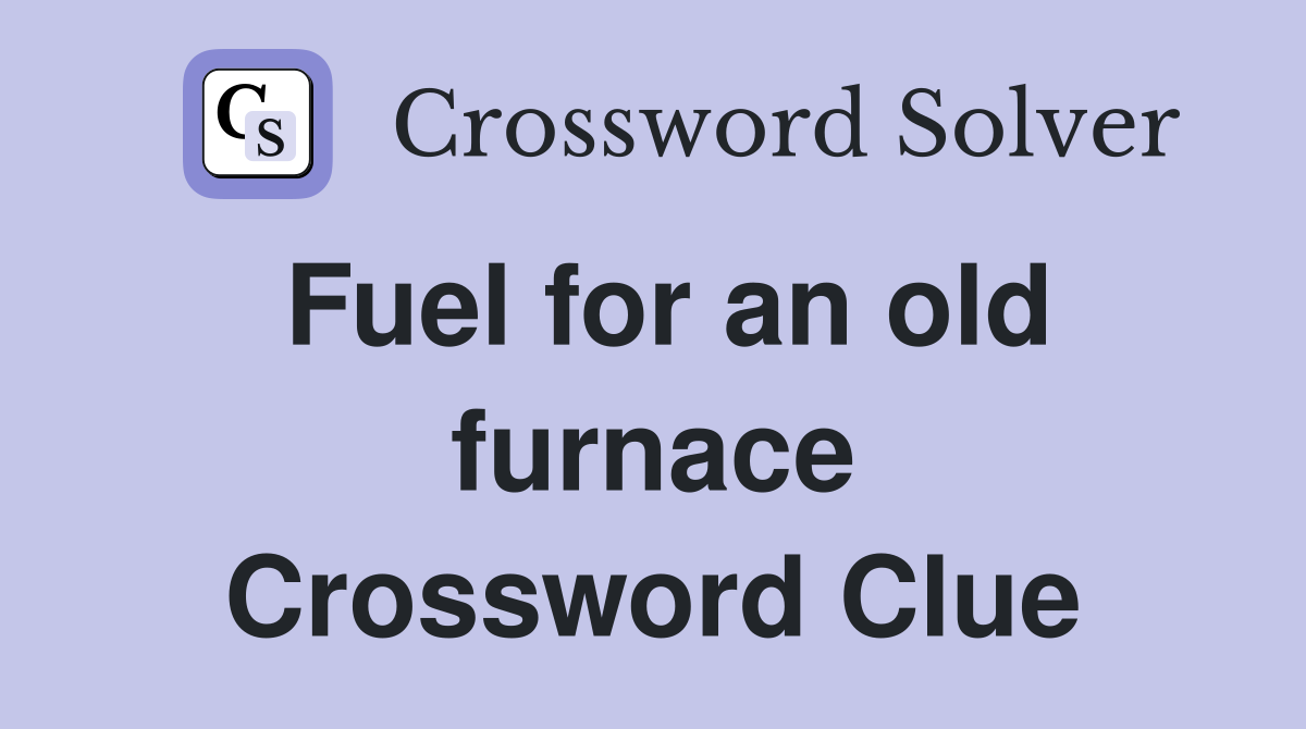 Fuel for an old furnace Crossword Clue