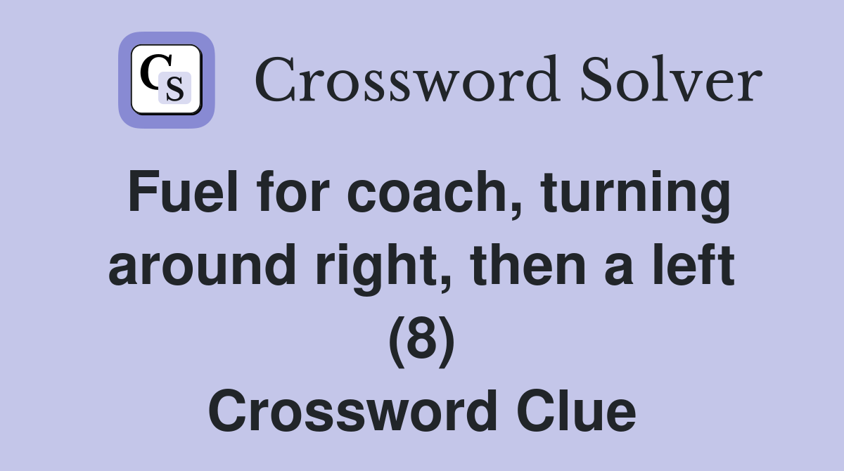 Fuel for coach, turning around right, then a left (8) Crossword Clue