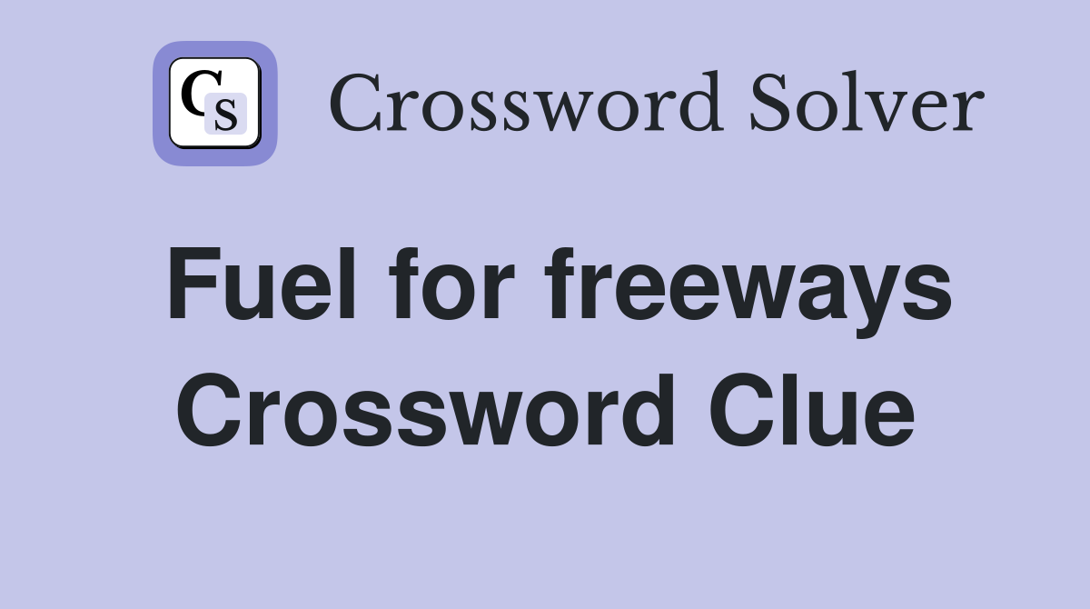 Fuel for freeways Crossword Clue