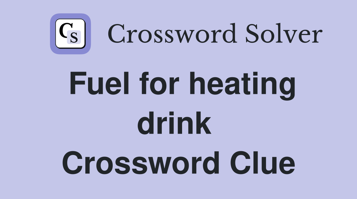 Fuel for heating drink  Crossword Clue