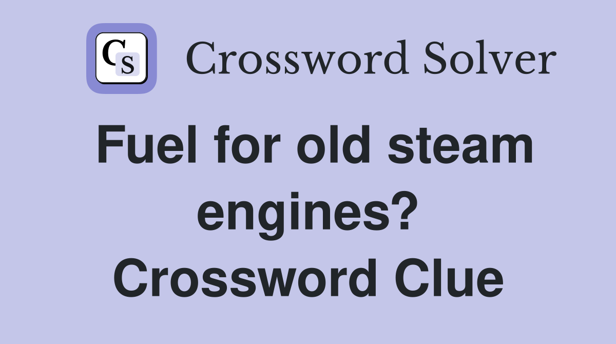 Fuel for old steam engines? Crossword Clue