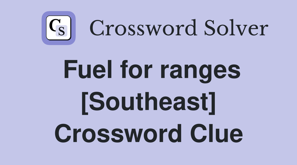 Fuel for ranges [Southeast] Crossword Clue