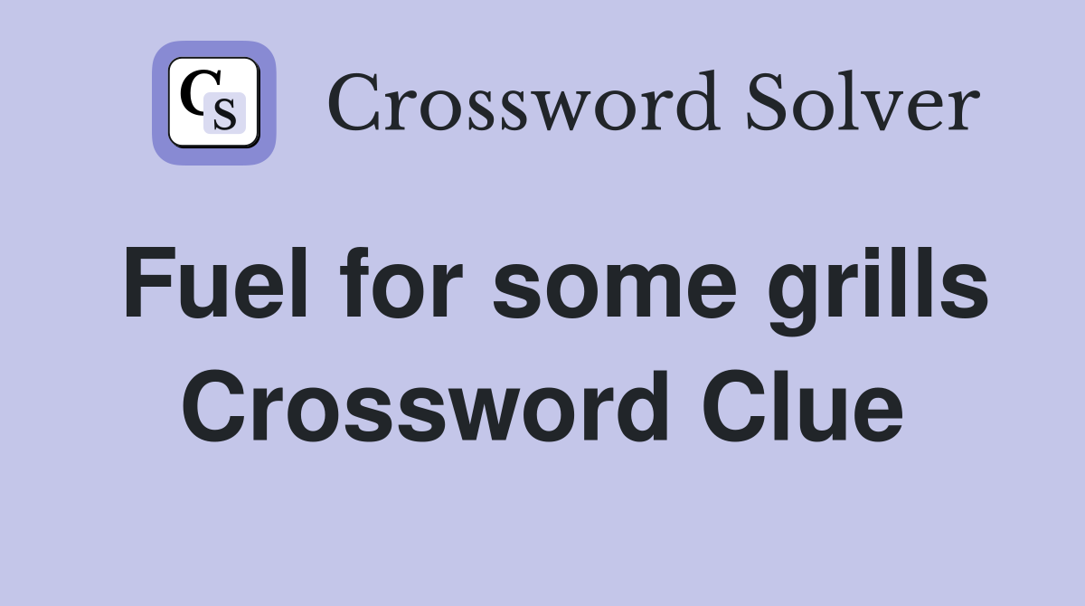 Fuel for some grills Crossword Clue