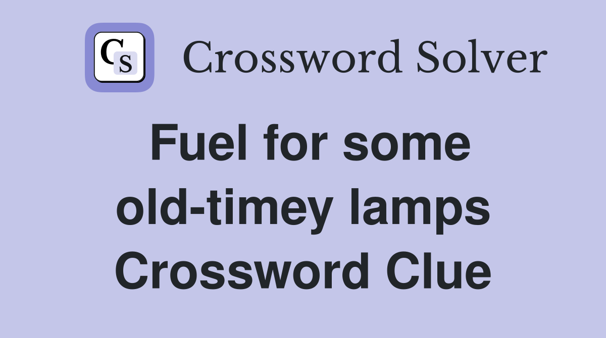 Fuel for some old-timey lamps Crossword Clue