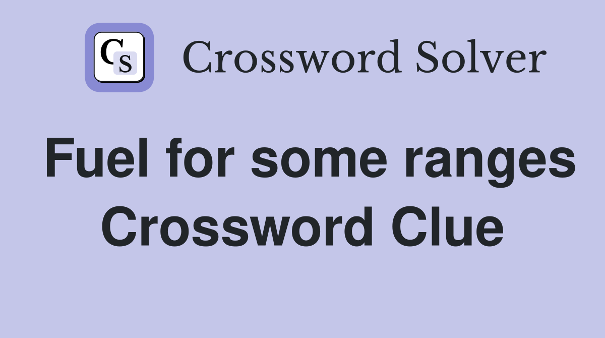 Fuel for some ranges Crossword Clue