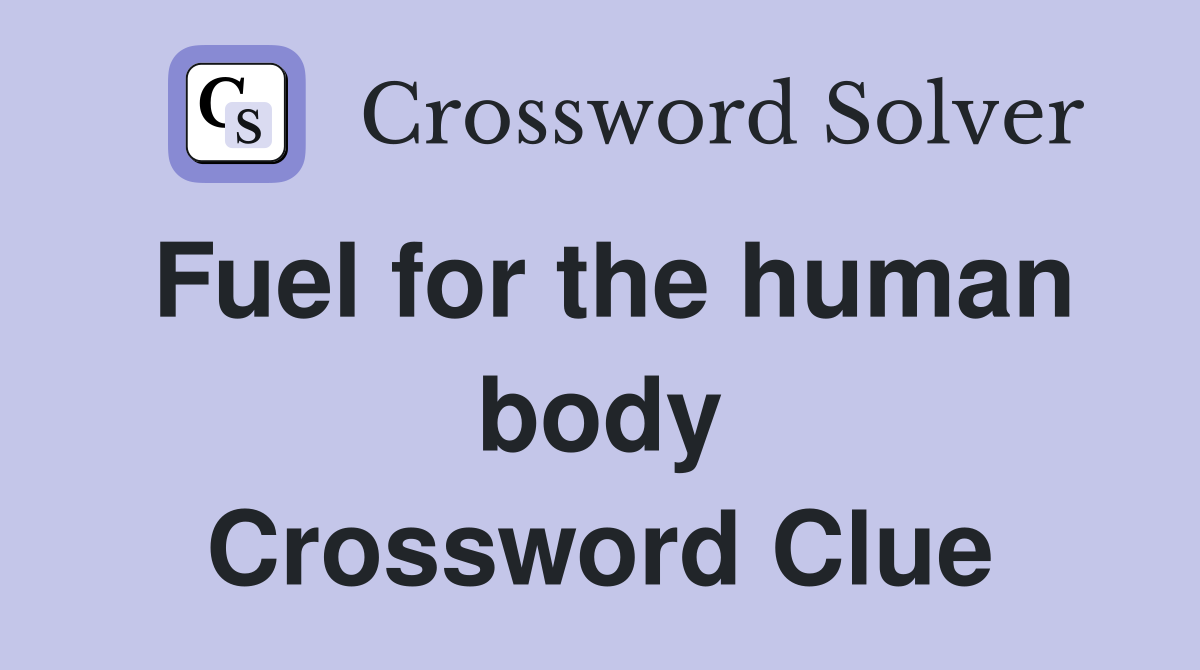 Fuel for the human body Crossword Clue