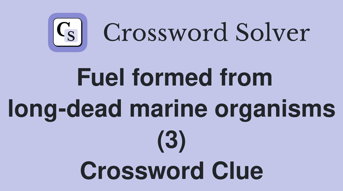 Fuel formed from long-dead marine organisms (3) Crossword Clue