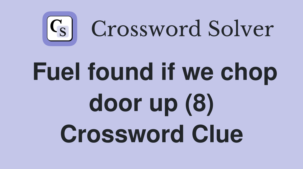 Fuel found if we chop door up (8) Crossword Clue