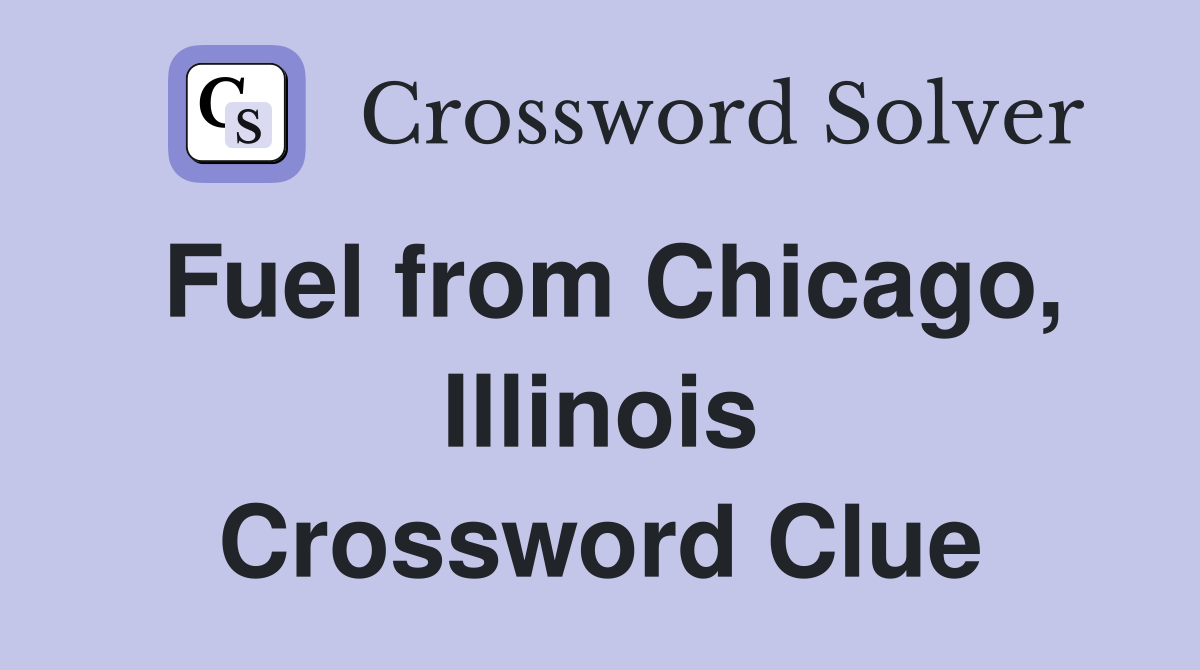 Fuel from Chicago, Illinois Crossword Clue