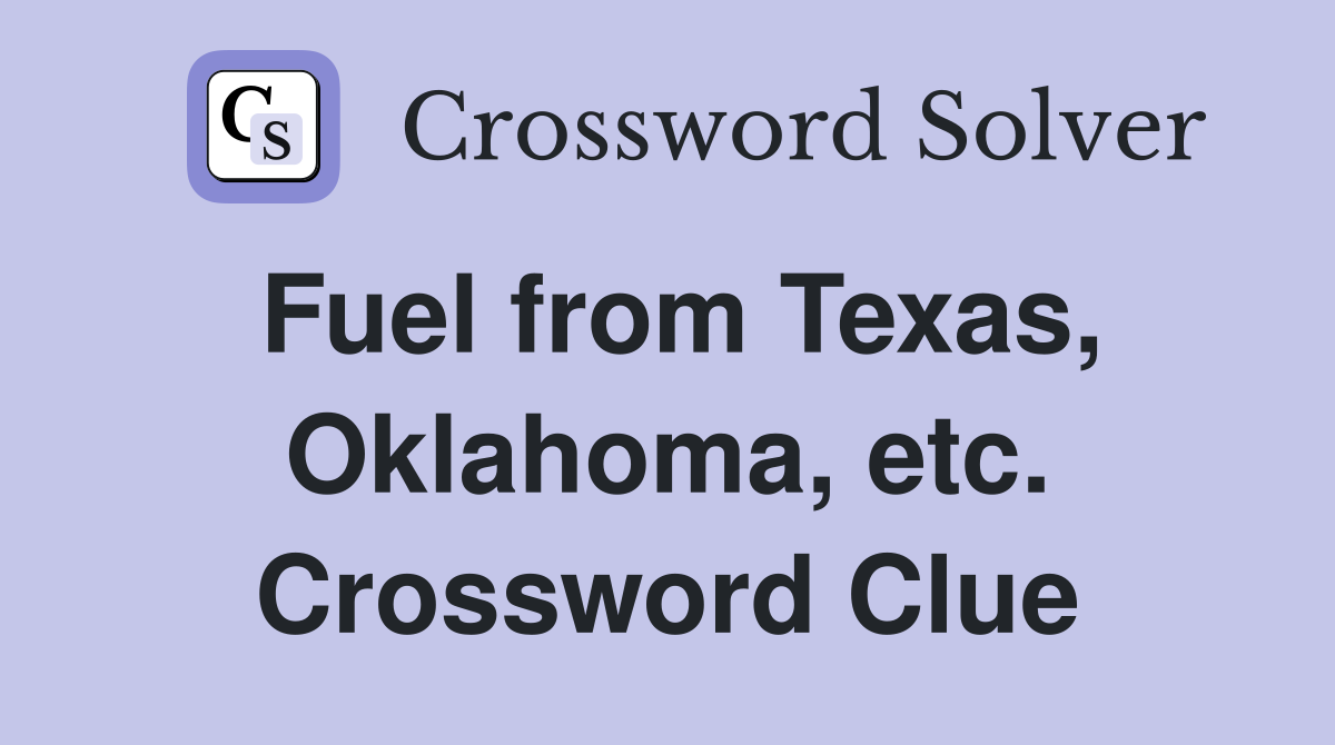 Fuel from Texas, Oklahoma, etc. Crossword Clue