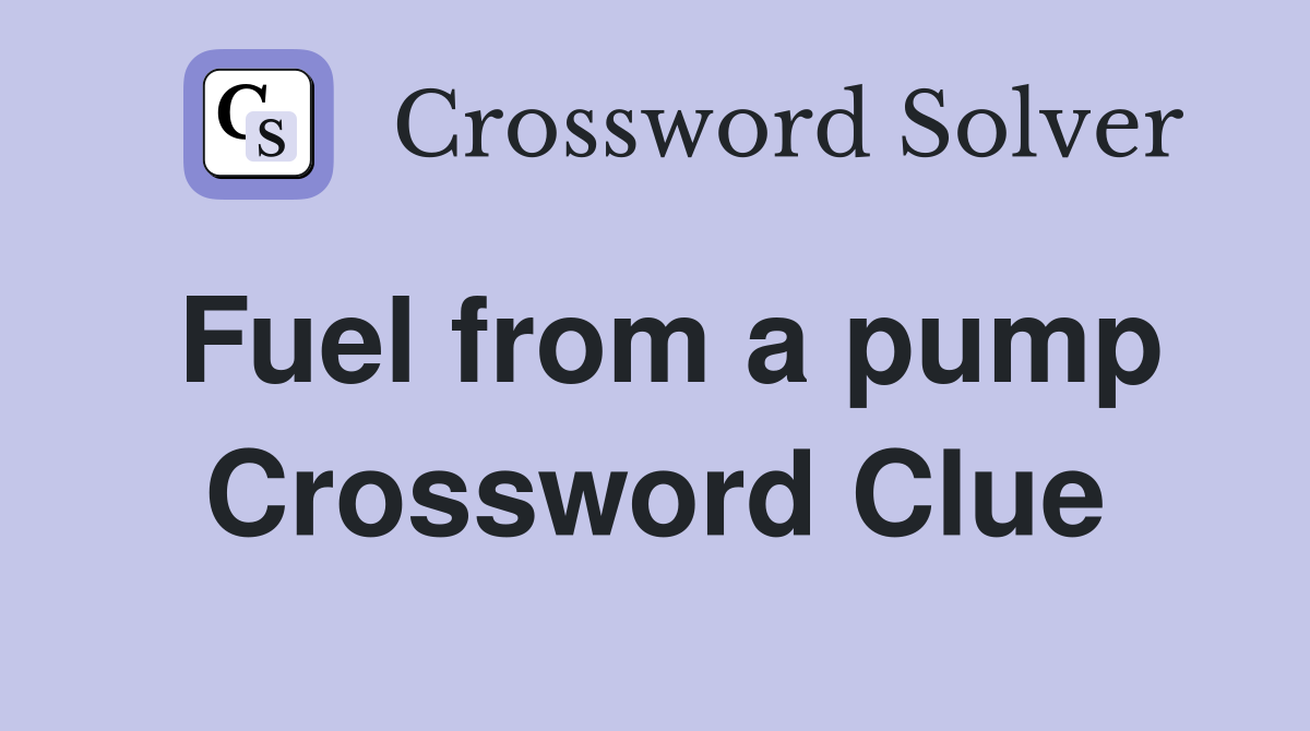 Fuel from a pump Crossword Clue