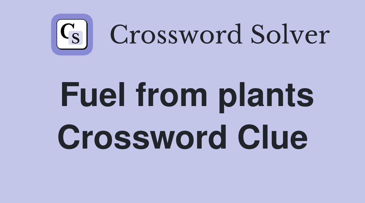 Fuel from plants Crossword Clue