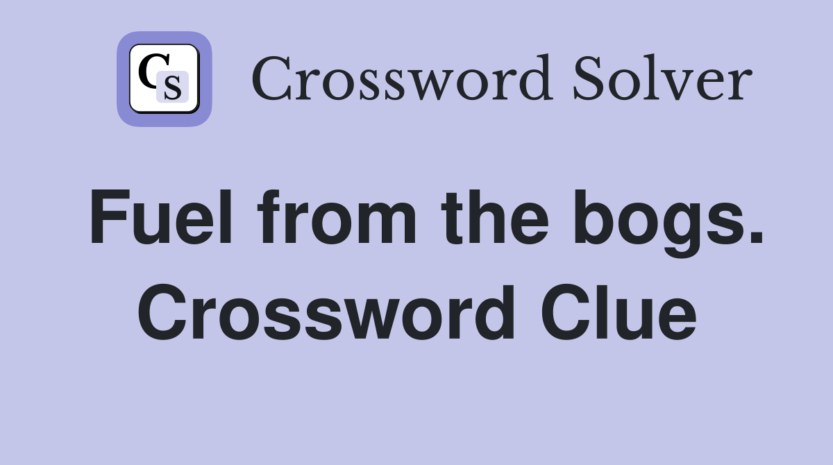 Fuel from the bogs. Crossword Clue