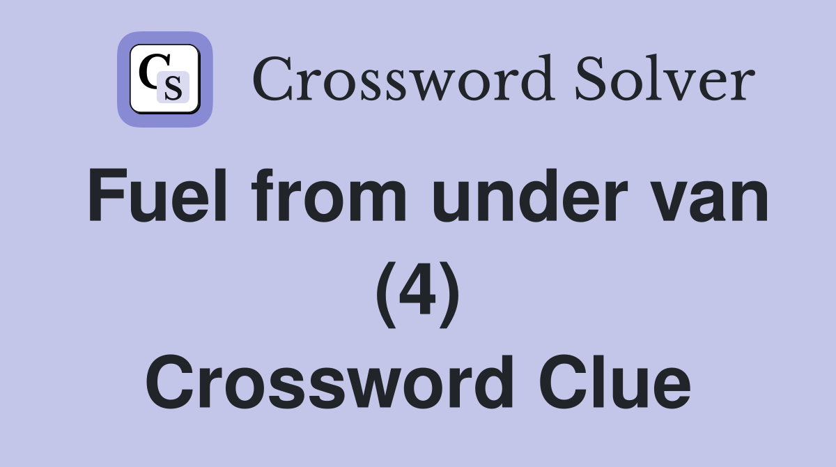 Fuel from under van (4) Crossword Clue