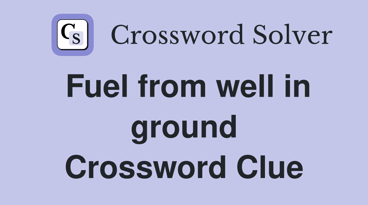 Fuel from well in ground Crossword Clue