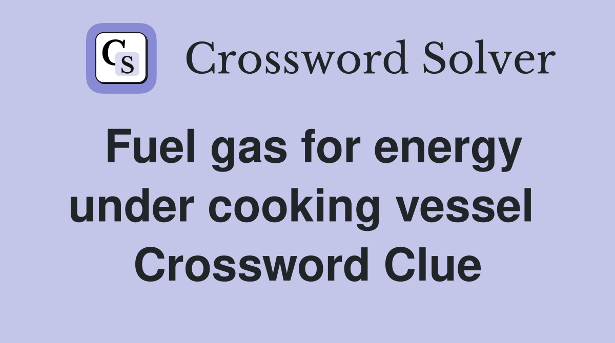 Fuel gas for energy under cooking vessel  Crossword Clue