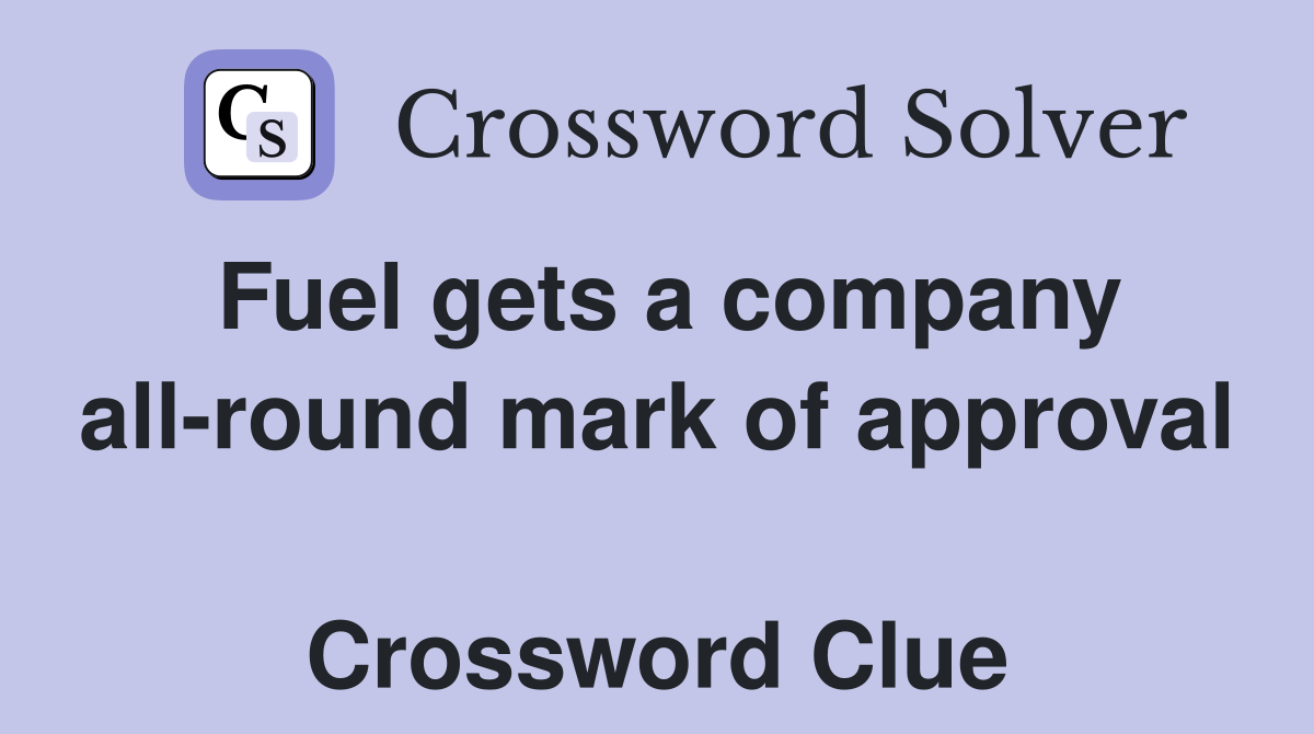 Fuel gets a company all-round mark of approval  Crossword Clue
