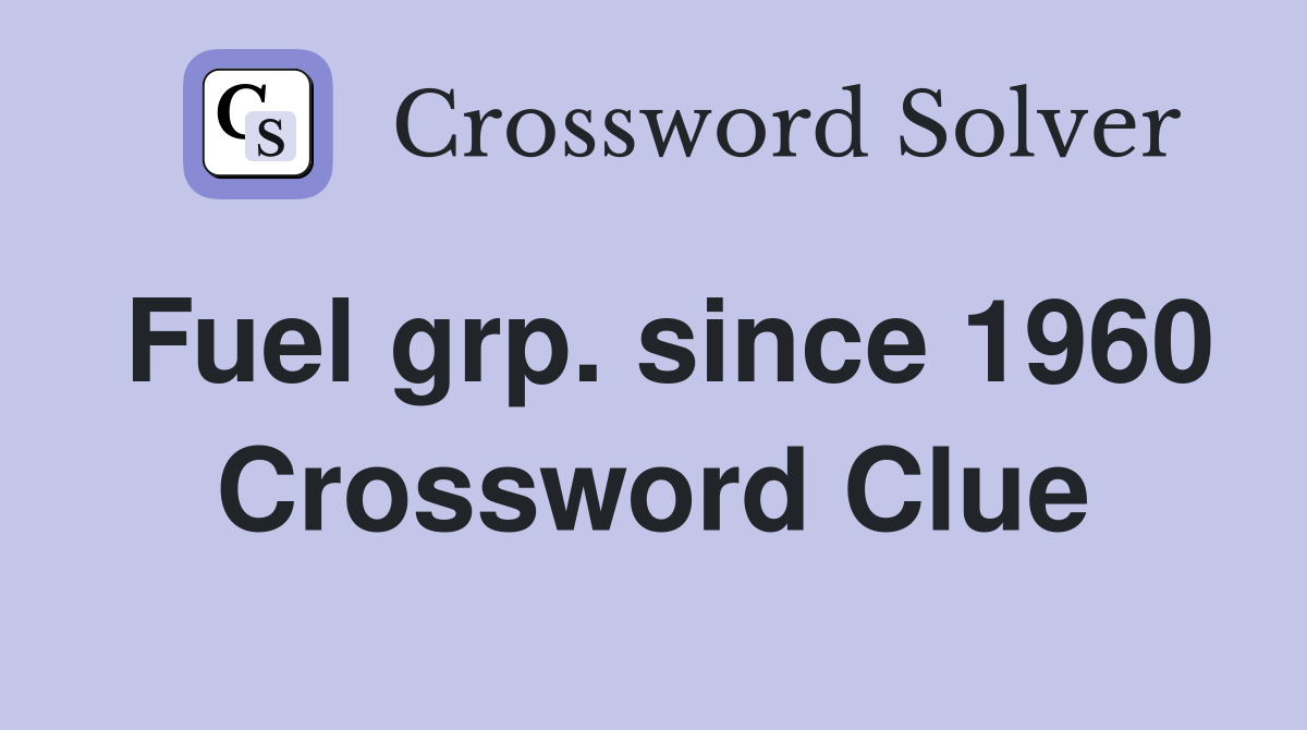 Fuel grp. since 1960 Crossword Clue