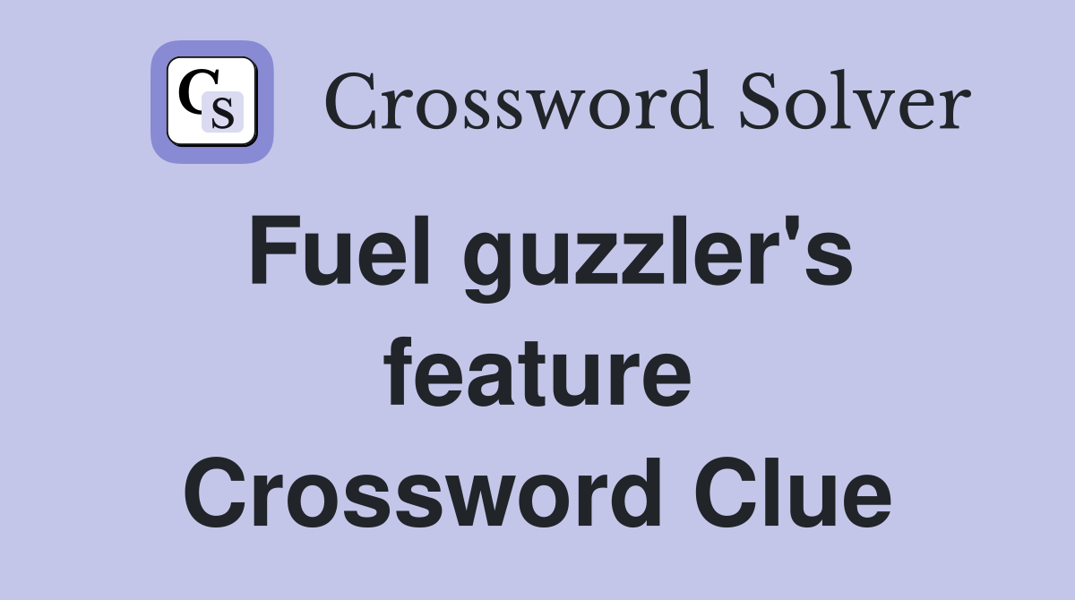 Fuel guzzler's feature Crossword Clue
