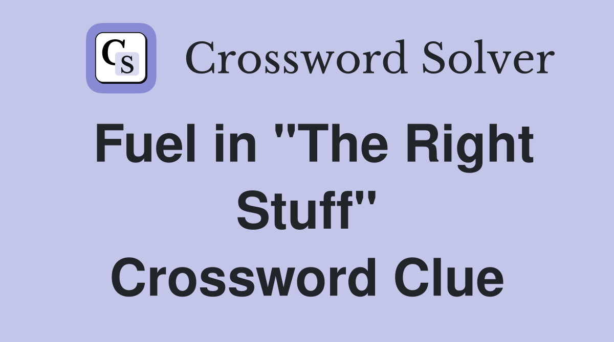 Fuel in "The Right Stuff" Crossword Clue