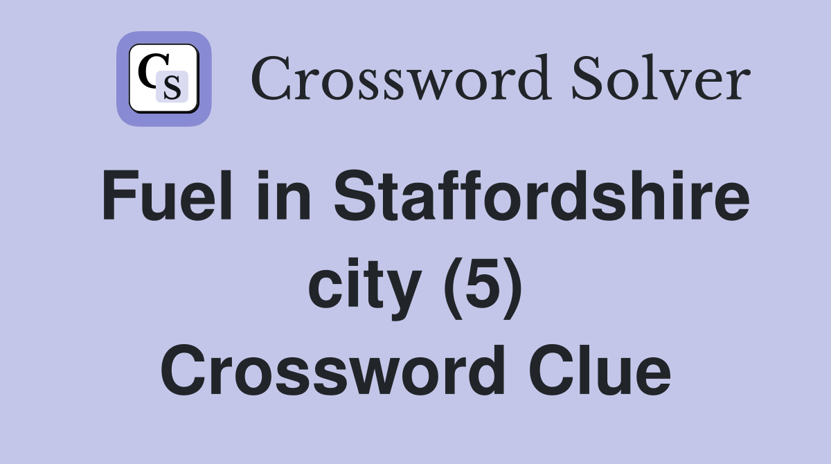 Fuel in Staffordshire city (5) Crossword Clue