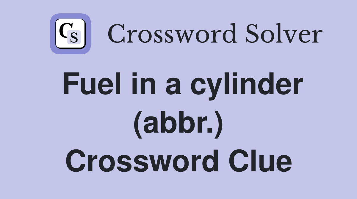 Fuel in a cylinder (abbr.) Crossword Clue