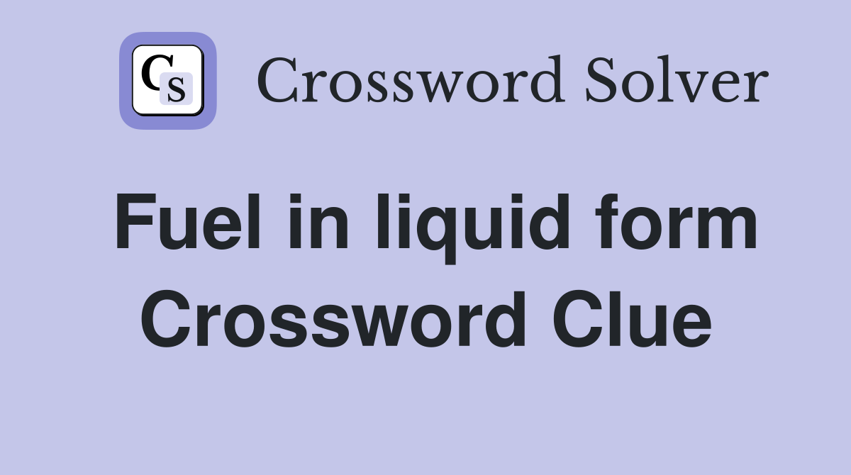Fuel in liquid form Crossword Clue