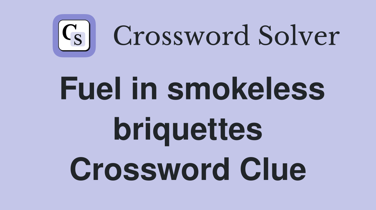 Fuel in smokeless briquettes Crossword Clue