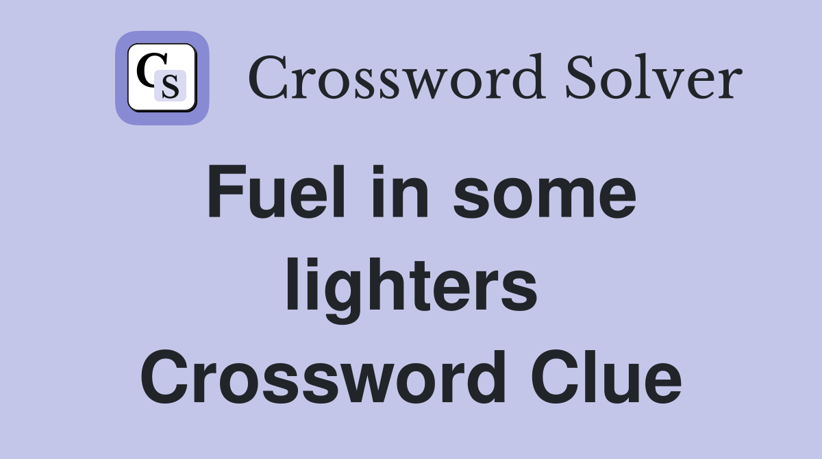 Fuel in some lighters Crossword Clue