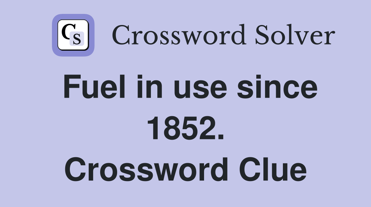Fuel in use since 1852. Crossword Clue