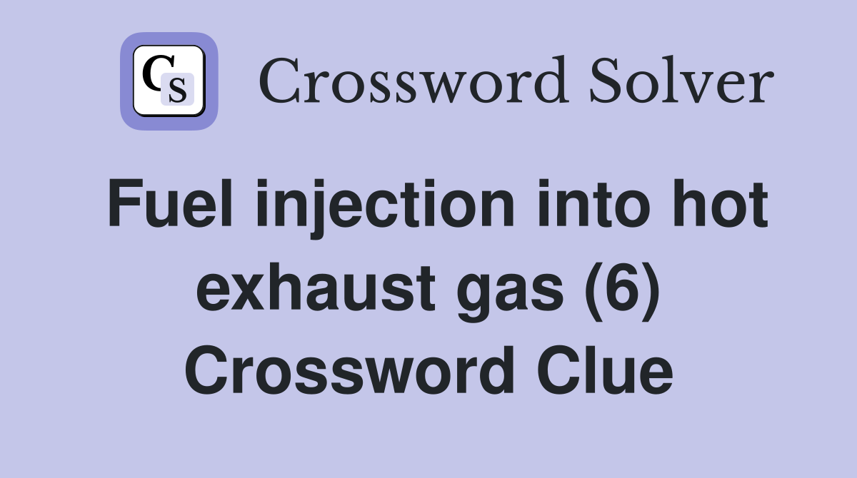Fuel injection into hot exhaust gas (6) Crossword Clue