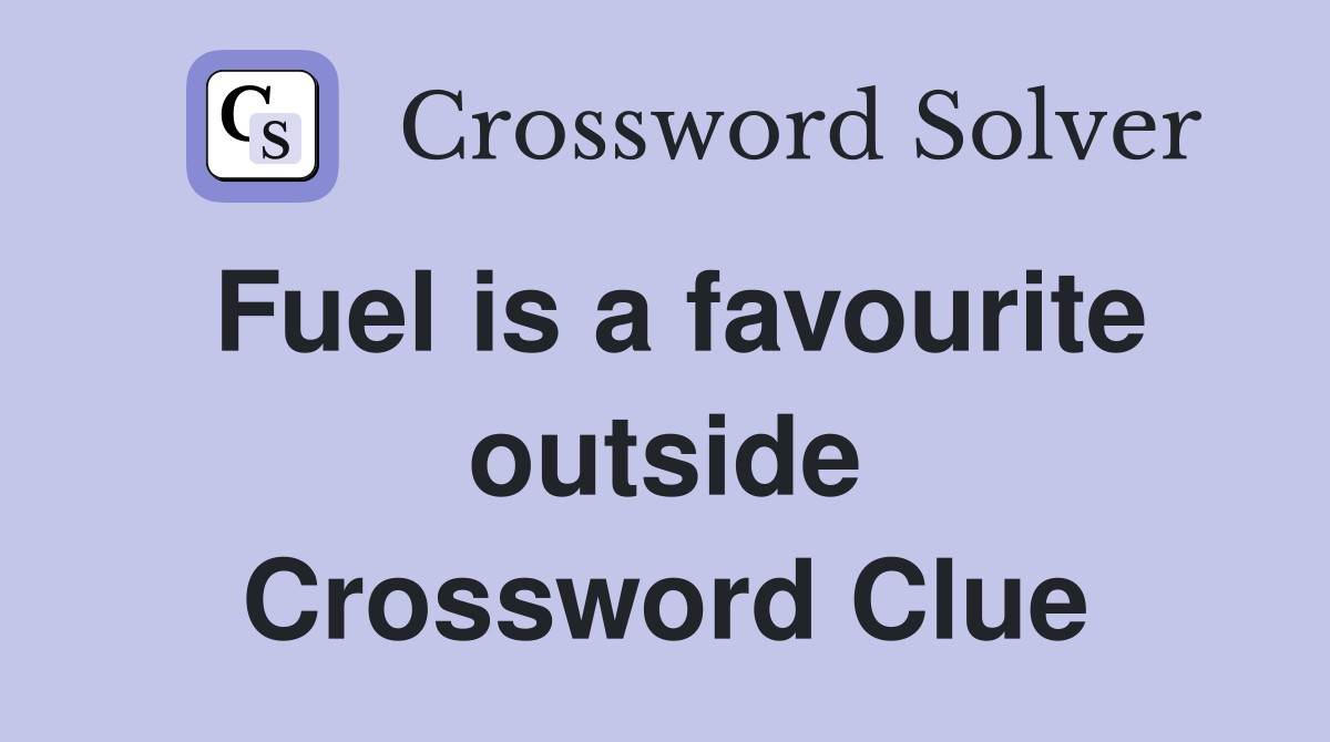 Fuel is a favourite outside Crossword Clue