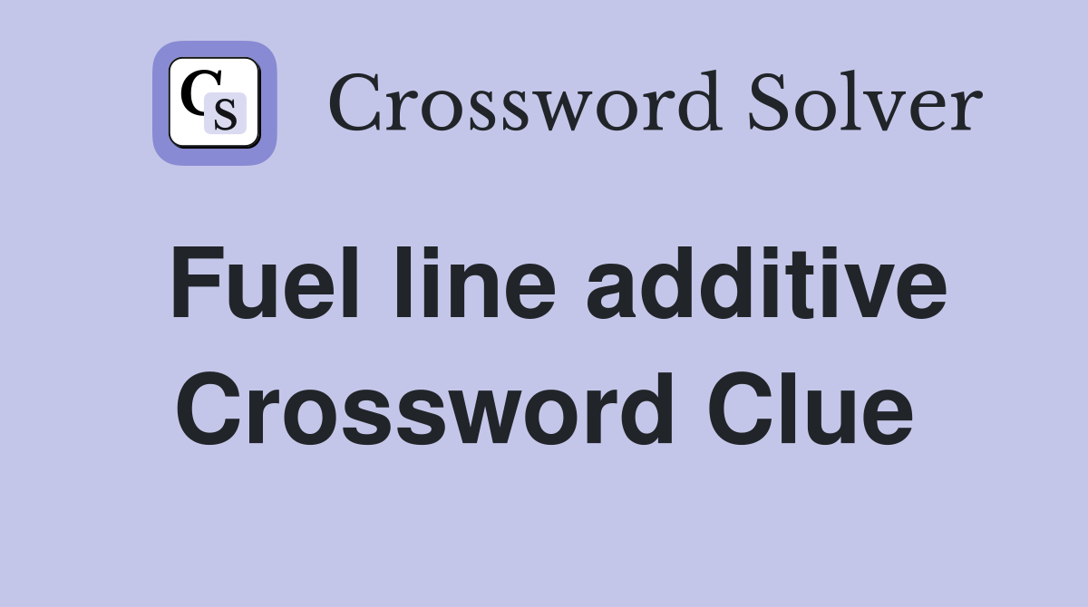 Fuel line additive Crossword Clue