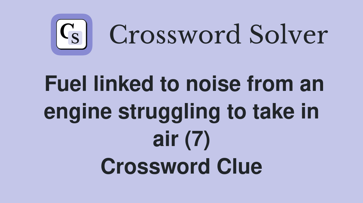 Fuel linked to noise from an engine struggling to take in air (7) Crossword Clue