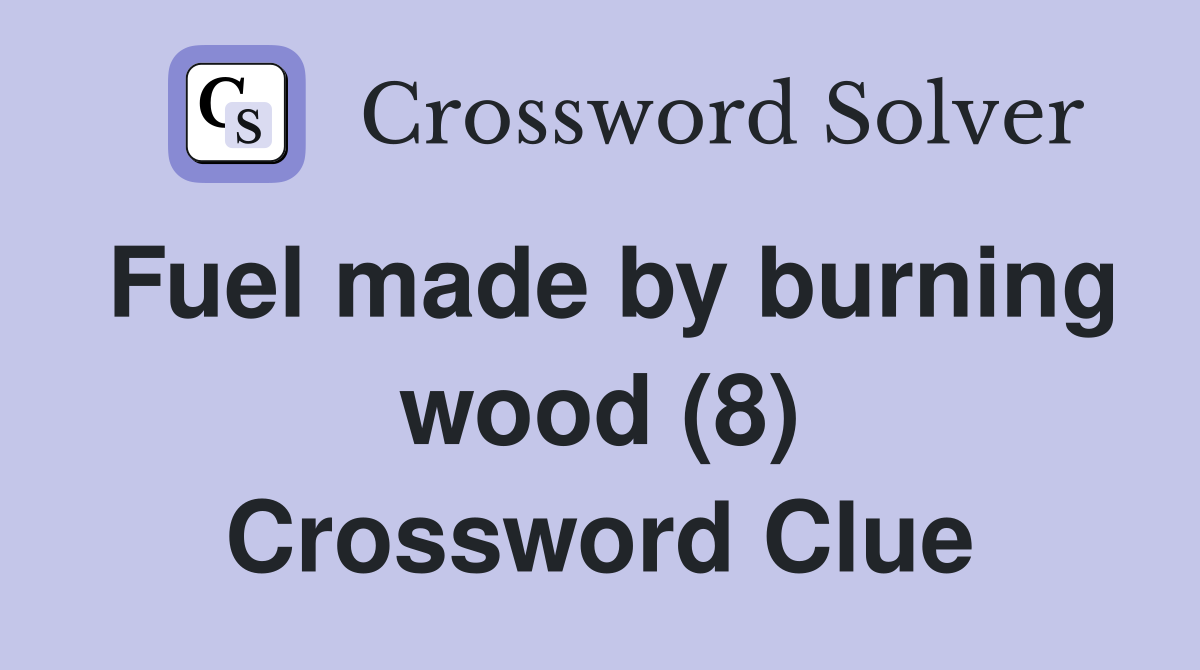 Fuel made by burning wood (8) Crossword Clue