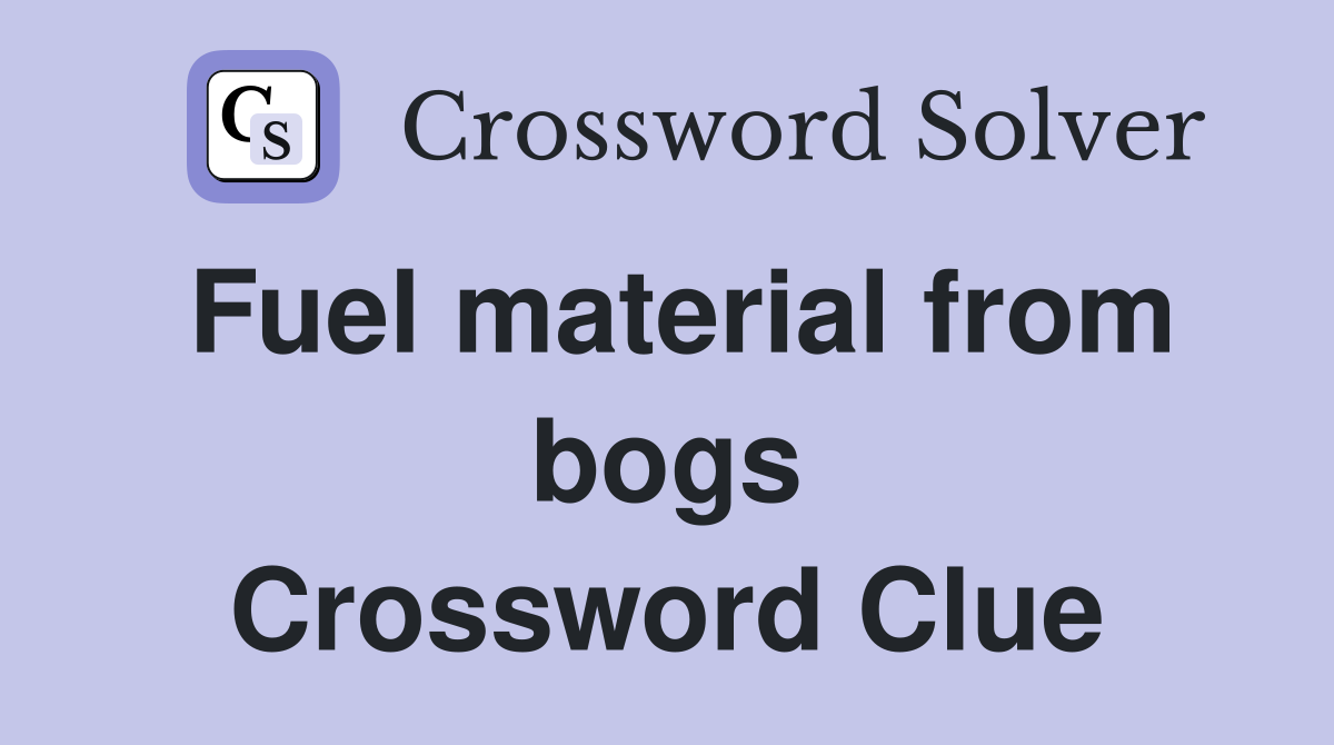 Fuel material from bogs Crossword Clue