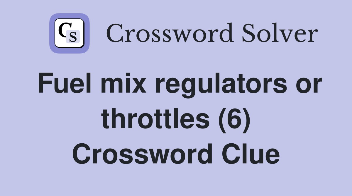 Fuel mix regulators or throttles (6) Crossword Clue