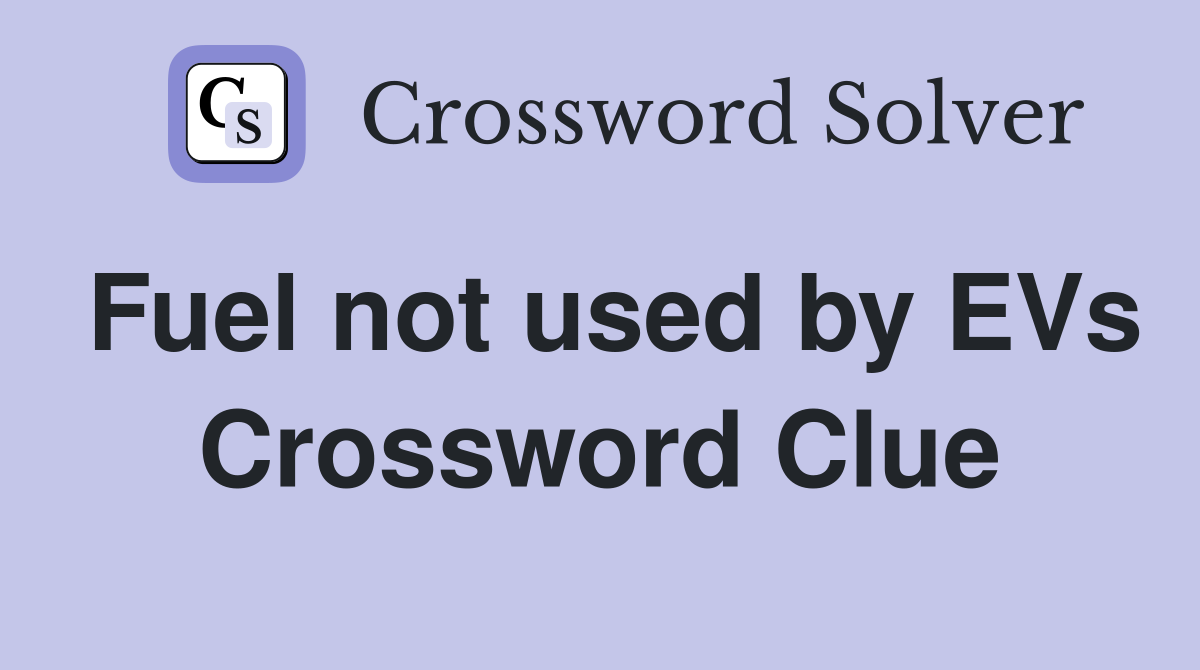Fuel not used by EVs Crossword Clue