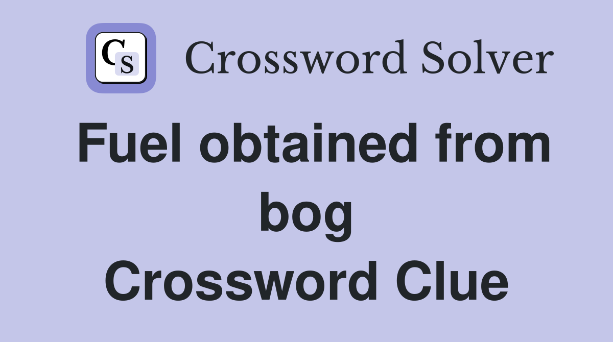Fuel obtained from bog Crossword Clue
