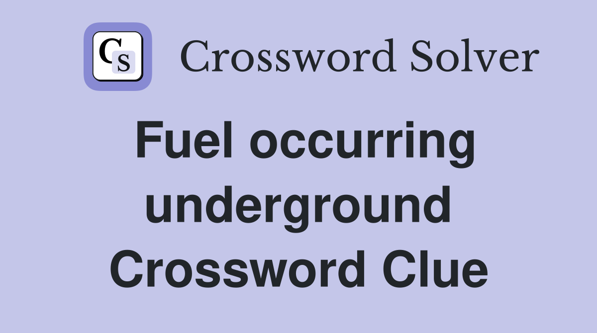 Fuel occurring underground Crossword Clue
