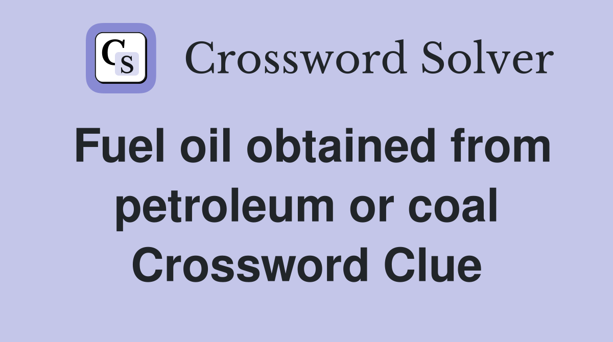 Fuel oil obtained from petroleum or coal Crossword Clue
