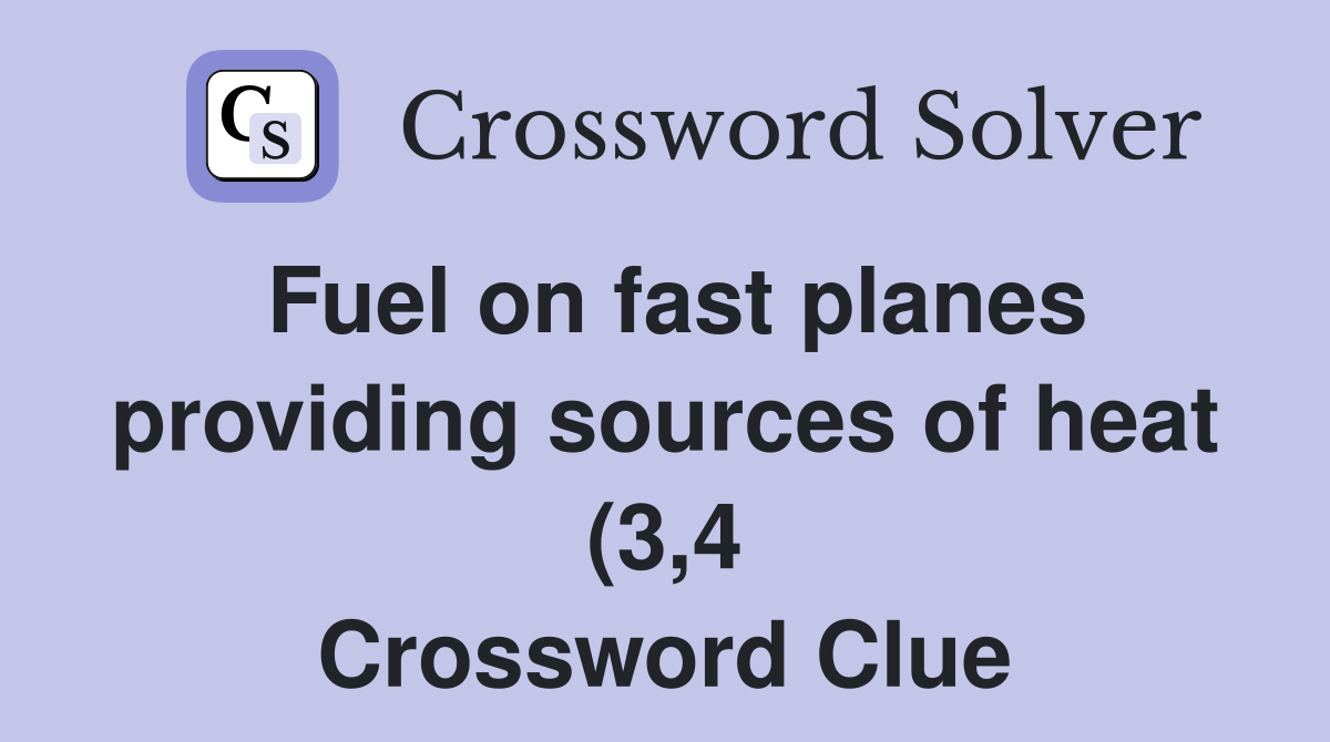Fuel on fast planes providing sources of heat (3 4) Crossword Clue Fuel on fast planes providing sources of heat (3 4) Crossword Clue