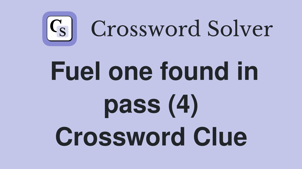 Fuel one found in pass (4) Crossword Clue