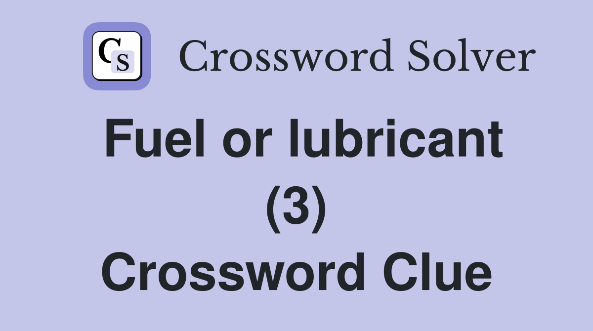 Fuel or lubricant (3) Crossword Clue