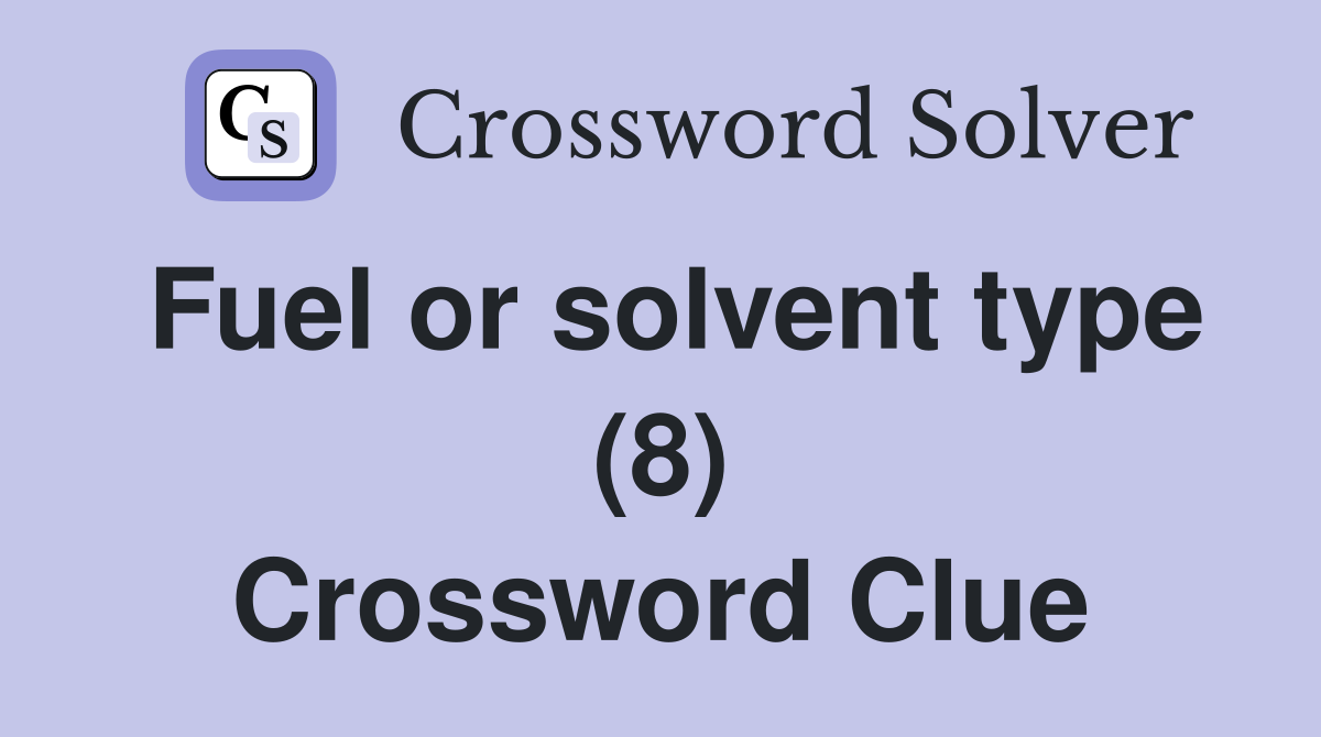Fuel or solvent type (8) Crossword Clue