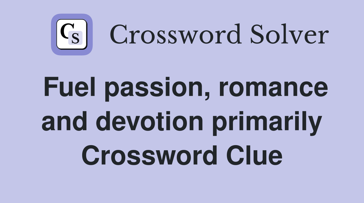 Fuel passion, romance and devotion primarily Crossword Clue